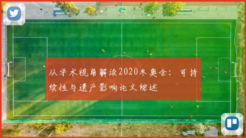 从学术视角解读2020冬奥会：可持续性与遗产影响论文综述